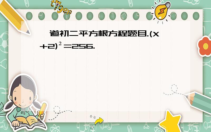 一道初二平方根方程题目.(X+2)²=256.