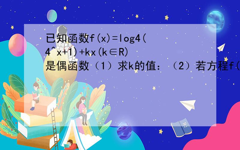 已知函数f(x)=log4(4^x+1)+kx(k∈R)是偶函数（1）求k的值：（2）若方程f(x)-m=0有解,求m的取值范围.详解第二题.