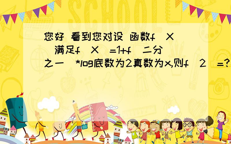 您好 看到您对设 函数f(X)满足f(X)=1+f(二分之一)*log底数为2真数为x,则f(2)=?我理解您的答案是3/2