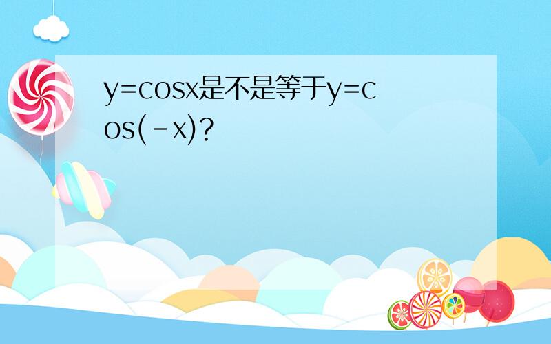y=cosx是不是等于y=cos(-x)?