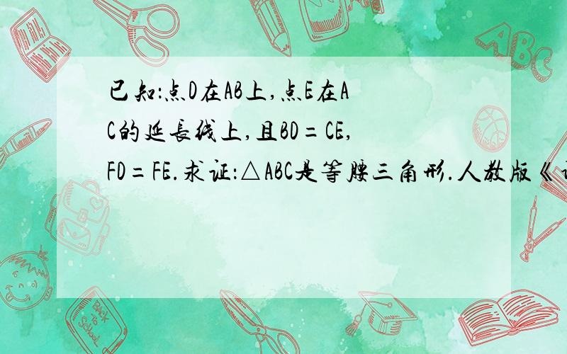 已知：点D在AB上,点E在AC的延长线上,且BD=CE,FD=FE.求证：△ABC是等腰三角形.人教版《课堂感悟与训练》八年级上第38页第7题