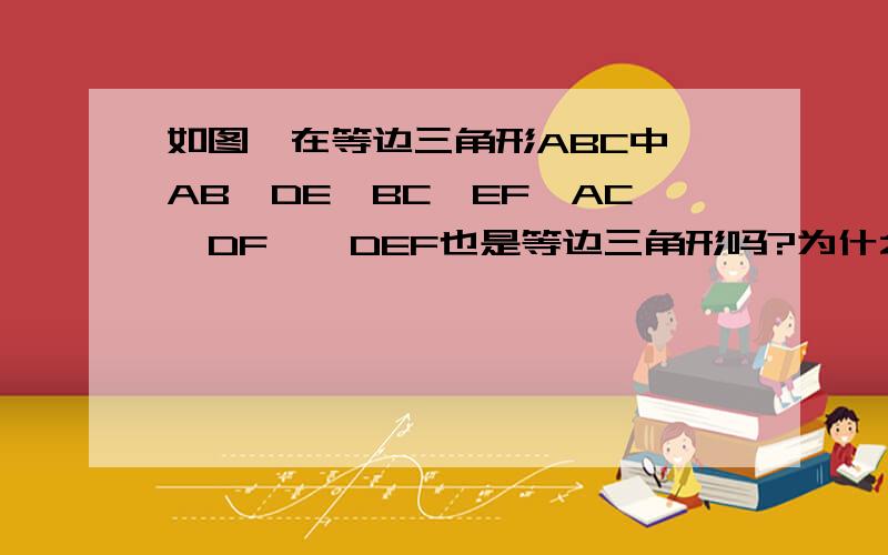 如图,在等边三角形ABC中,AB⊥DE,BC⊥EF,AC⊥DF,△DEF也是等边三角形吗?为什么?答对有奖!