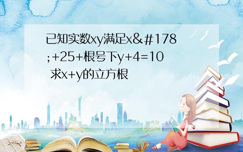 已知实数xy满足x²+25+根号下y+4=10 求x+y的立方根