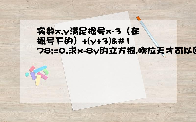 实数x,y满足根号x-3（在根号下的）+(y+3)²=0,求x-8y的立方根.哪位天才可以回答我.