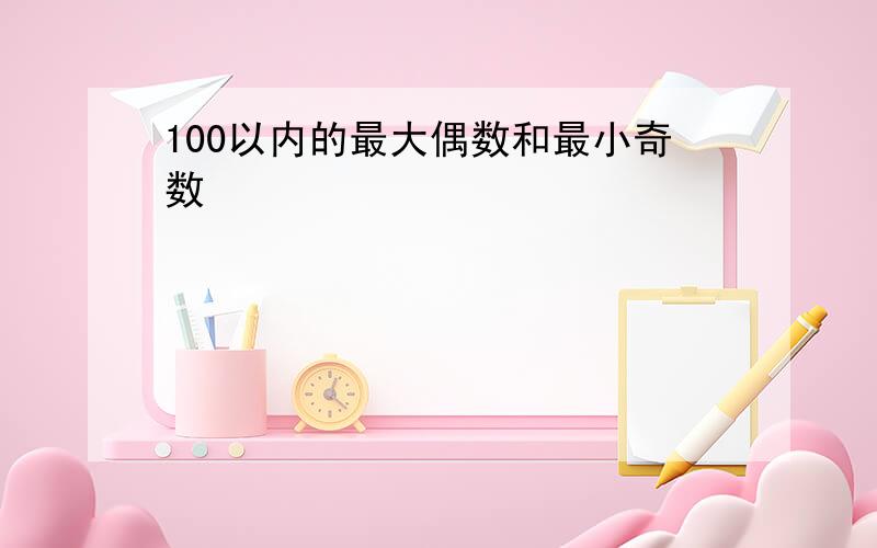 100以内的最大偶数和最小奇数