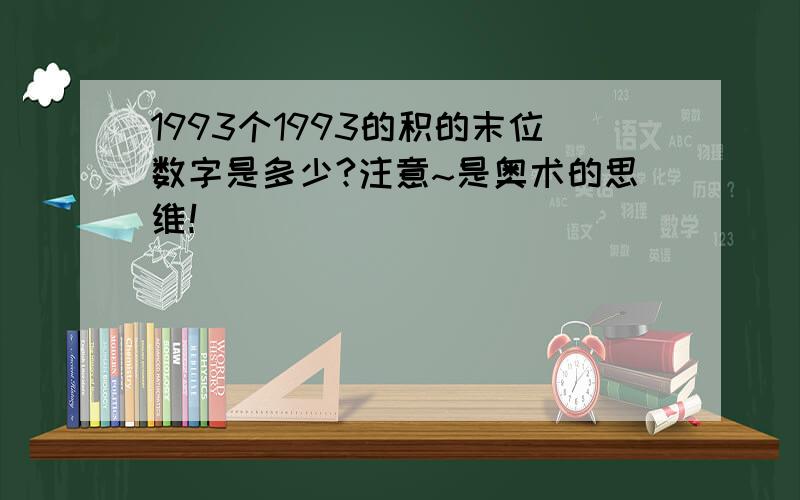 1993个1993的积的末位数字是多少?注意~是奥术的思维！