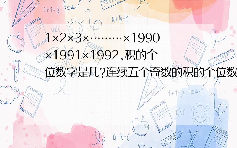 1×2×3×………×1990×1991×1992,积的个位数字是几?连续五个奇数的积的个位数字是几?