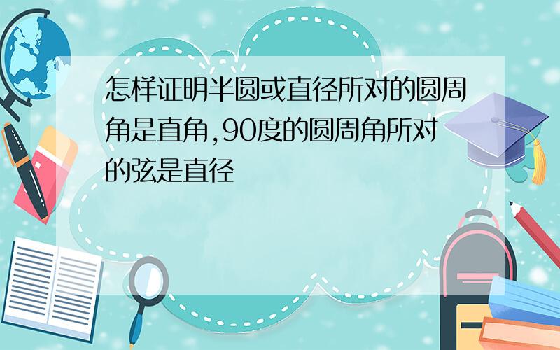 怎样证明半圆或直径所对的圆周角是直角,90度的圆周角所对的弦是直径