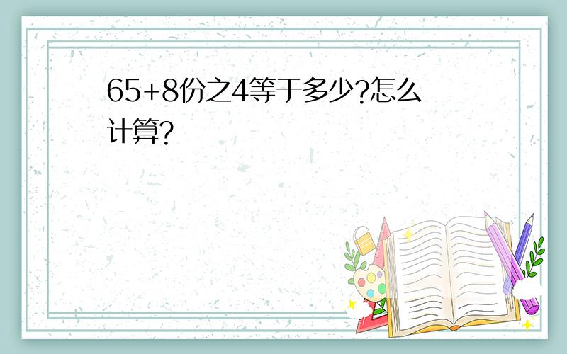 65+8份之4等于多少?怎么计算?