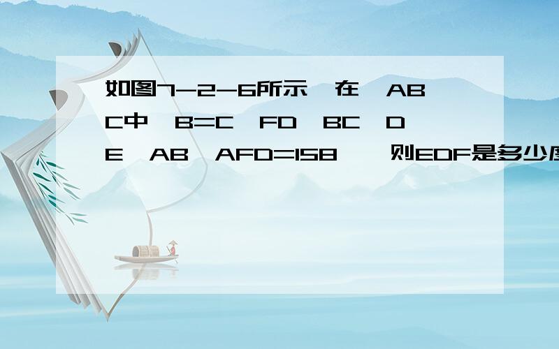 如图7-2-6所示,在△ABC中,B=C,FD⊥BC,DE⊥AB,AFD=158°,则EDF是多少度?