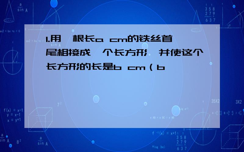 1.用一根长a cm的铁丝首尾相接成一个长方形,并使这个长方形的长是b cm（b