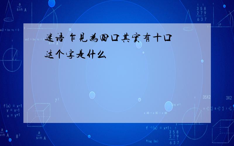 迷语 乍见为四口其实有十口 这个字是什么