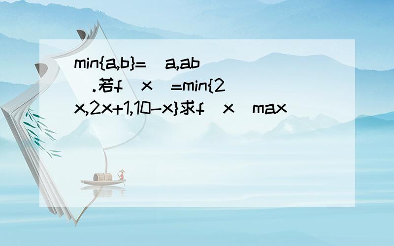 min{a,b}=(a,ab).若f(x)=min{2^x,2x+1,10-x}求f(x)max