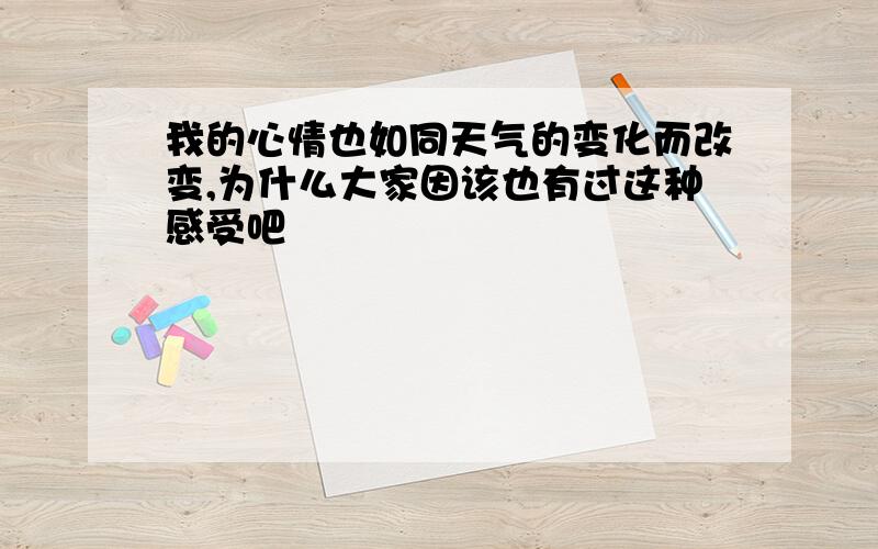 我的心情也如同天气的变化而改变,为什么大家因该也有过这种感受吧