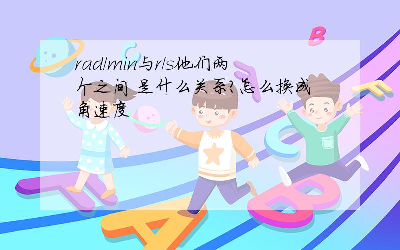 rad/min与r/s他们两个之间 是什么关系?怎么换成角速度