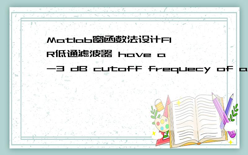 Matlab窗函数法设计FIR低通滤波器 have a -3 dB cutoff frequecy of approx.8429 Hz.