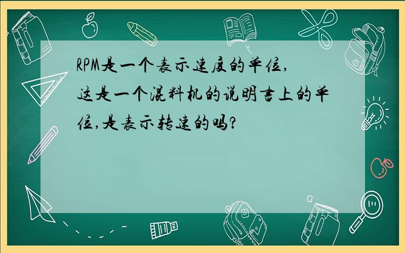 RPM是一个表示速度的单位,这是一个混料机的说明书上的单位,是表示转速的吗?