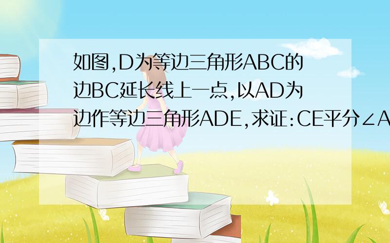 如图,D为等边三角形ABC的边BC延长线上一点,以AD为边作等边三角形ADE,求证:CE平分∠ACD