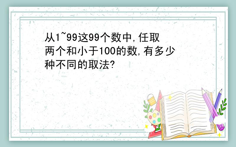 从1~99这99个数中,任取两个和小于100的数,有多少种不同的取法?