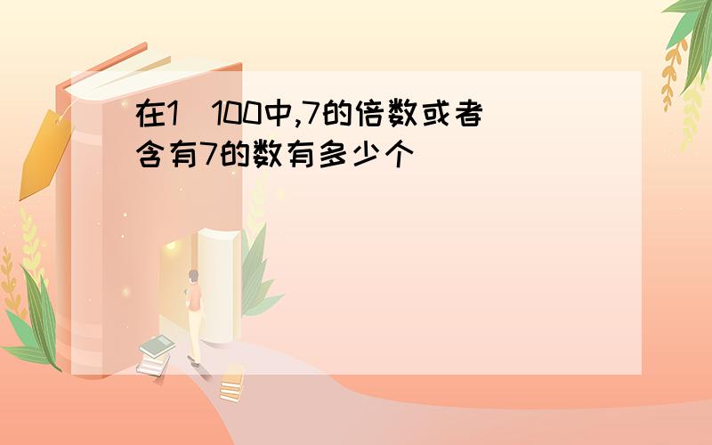 在1`100中,7的倍数或者含有7的数有多少个