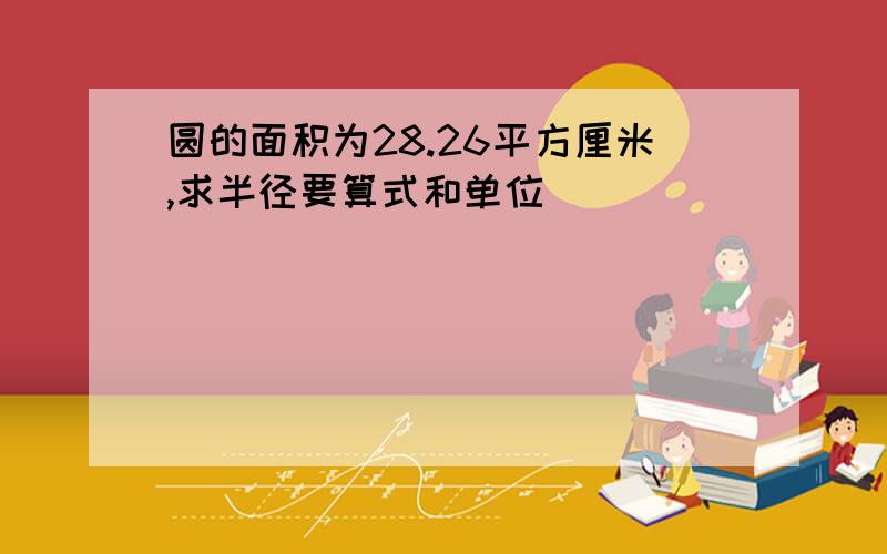 圆的面积为28.26平方厘米,求半径要算式和单位