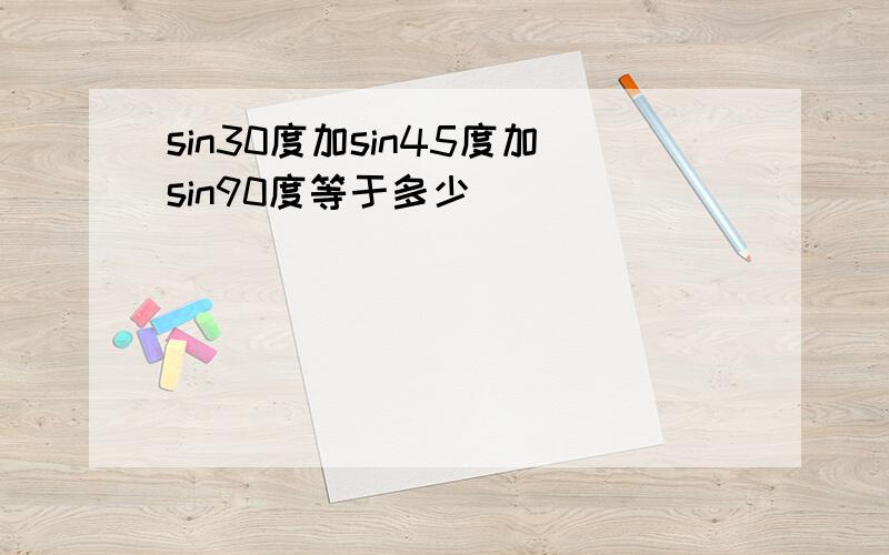 sin30度加sin45度加sin90度等于多少