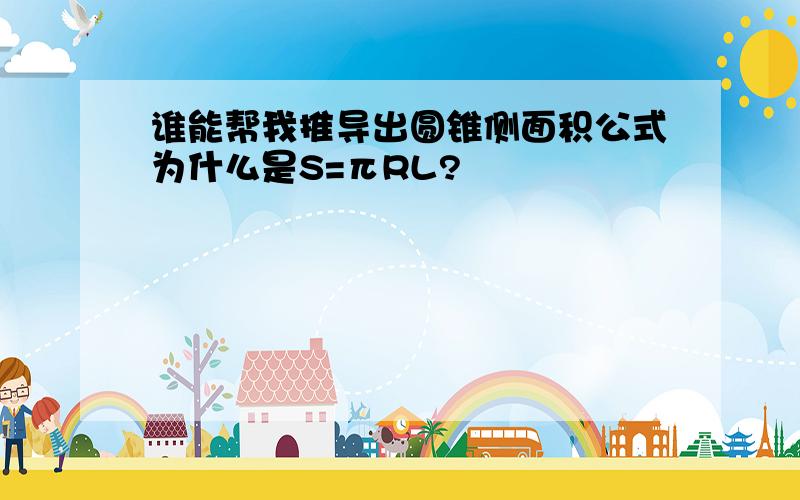 谁能帮我推导出圆锥侧面积公式为什么是S=πRL?