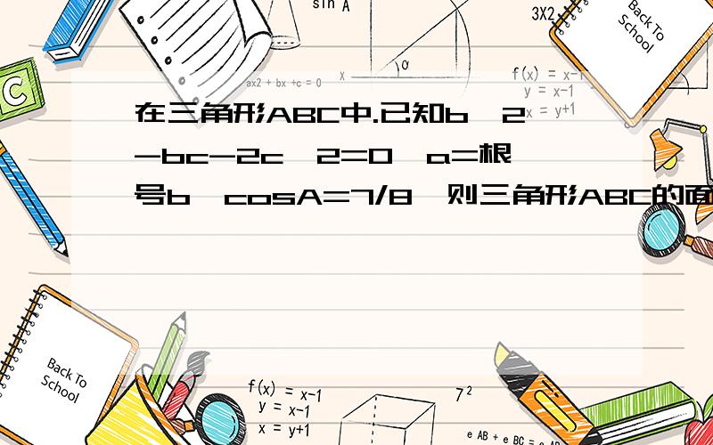 在三角形ABC中.已知b^2-bc-2c^2=0,a=根号b,cosA=7/8,则三角形ABC的面积S为?