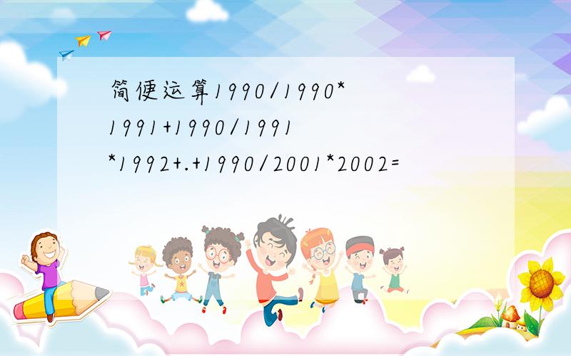 简便运算1990/1990*1991+1990/1991*1992+.+1990/2001*2002=