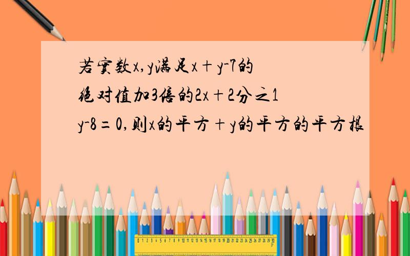 若实数x,y满足x+y-7的绝对值加3倍的2x+2分之1y-8=0,则x的平方+y的平方的平方根