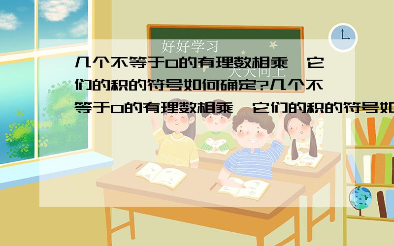 几个不等于0的有理数相乘,它们的积的符号如何确定?几个不等于0的有理数相乘,它们的积的符号如何确定( ).