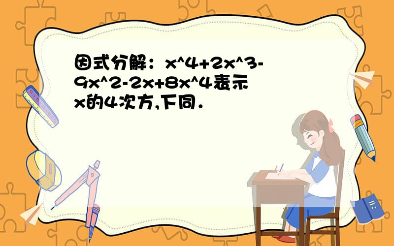 因式分解：x^4+2x^3-9x^2-2x+8x^4表示x的4次方,下同．