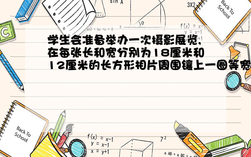 学生会准备举办一次摄影展览,在每张长和宽分别为18厘米和12厘米的长方形相片周围镶上一圈等宽的彩纸,经试验,彩纸面积为相片面积的2/3时较美观,求镶上彩纸条的宽.（精确到0.1厘米）