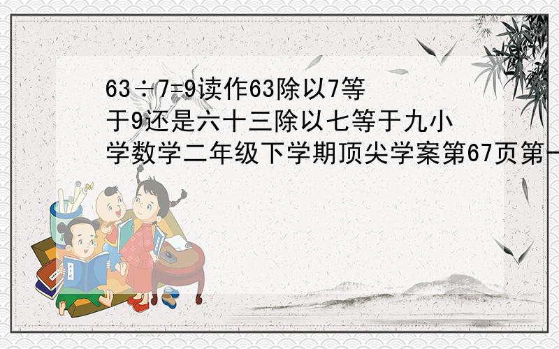 63÷7=9读作63除以7等于9还是六十三除以七等于九小学数学二年级下学期顶尖学案第67页第一题，因为写成后者被老师判成X，结果打了98分，哪位专家解答下啊，什么时候写大写的什么时候写小