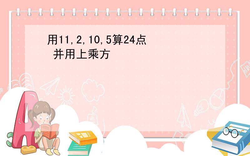 用11,2,10,5算24点 并用上乘方