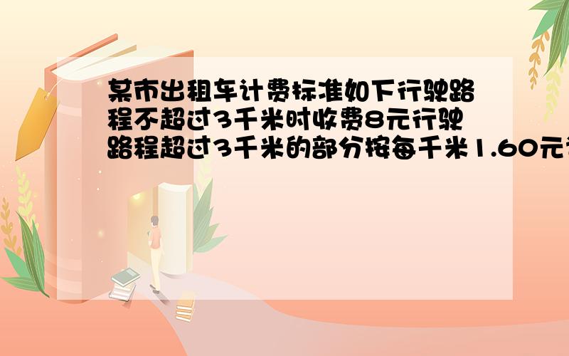 某市出租车计费标准如下行驶路程不超过3千米时收费8元行驶路程超过3千米的部分按每千米1.60元计费若某人一乘出租车时,付车费14.40元求他这次乘坐了多少千米