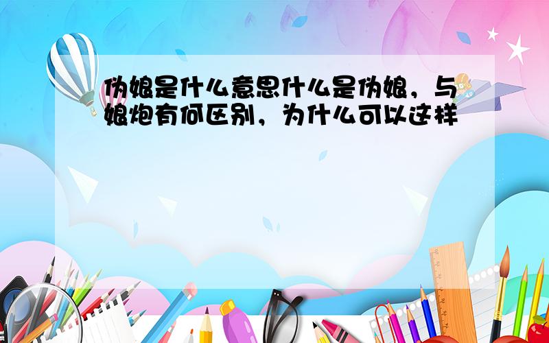 伪娘是什么意思什么是伪娘，与娘炮有何区别，为什么可以这样