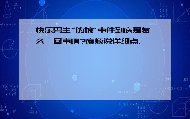 快乐男生“伪娘”事件到底是怎么一回事啊?麻烦说详细点.