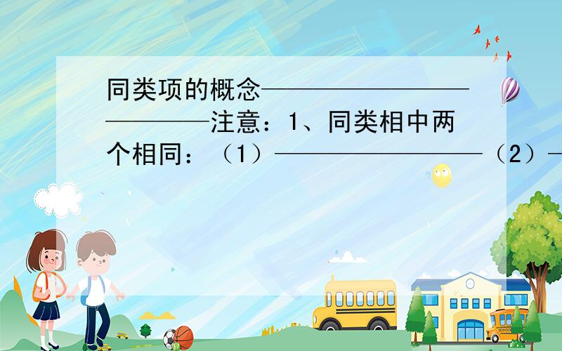 同类项的概念————————————注意：1、同类相中两个相同：（1）————————（2）————————2、同类相中两个无关：（1）————————（2）————————