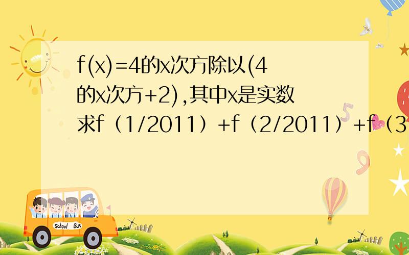 f(x)=4的x次方除以(4的x次方+2),其中x是实数求f（1/2011）+f（2/2011）+f（3/2011）+……+f（2009/2011）+f（2010/2011）的值.