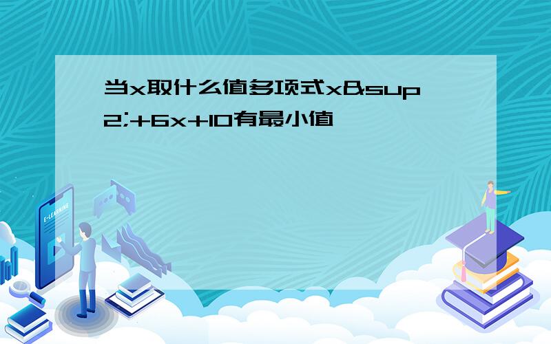 当x取什么值多项式x²+6x+10有最小值