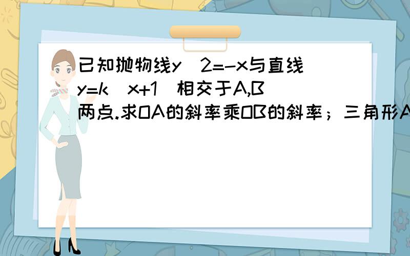 已知抛物线y^2=-x与直线y=k(x+1)相交于A,B两点.求OA的斜率乘OB的斜率；三角形AOB面积为根号10时,求K.