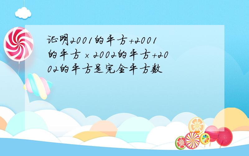 证明2001的平方+2001的平方×2002的平方+2002的平方是完全平方数