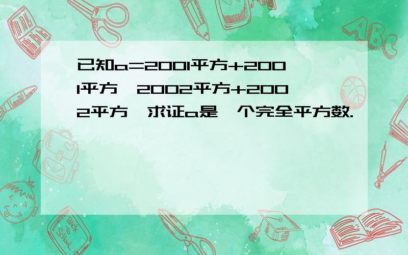 已知a=2001平方+2001平方*2002平方+2002平方,求证a是一个完全平方数.