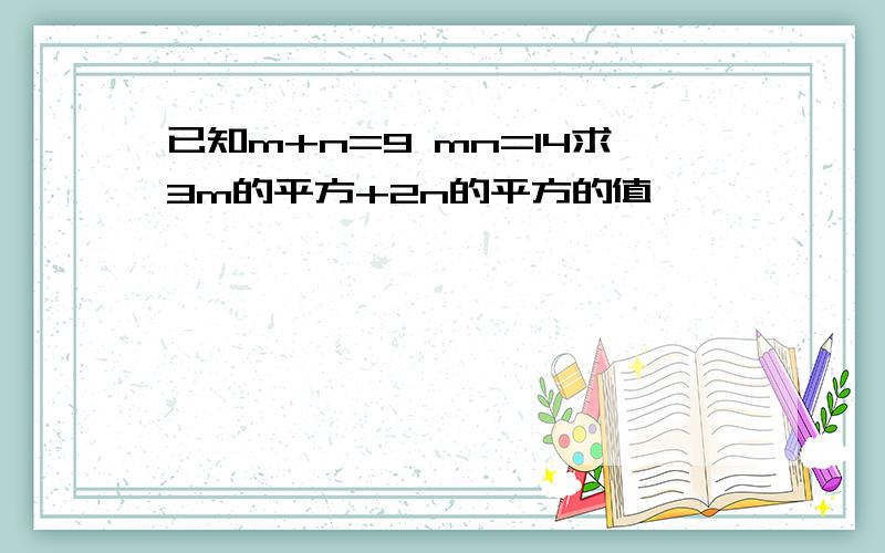 已知m+n=9 mn=14求3m的平方+2n的平方的值