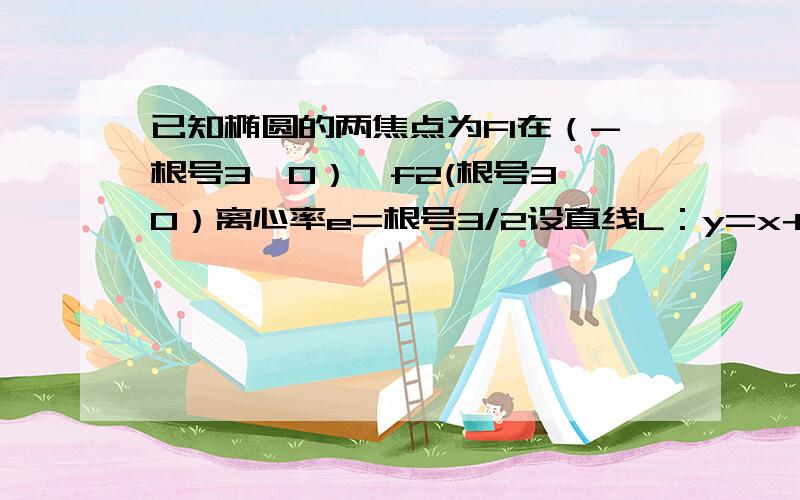 已知椭圆的两焦点为F1在（-根号3,0）,f2(根号3,0）离心率e=根号3/2设直线L：y=x+m,若L与此椭圆相交于P,Q两点,且|PQ|等于椭圆的短轴长,求M的值