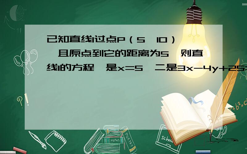 已知直线l过点P（5,10）,且原点到它的距离为5,则直线l的方程一是x=5,二是3x-4y+25=0.我想问的是第二个答案是怎么来的?