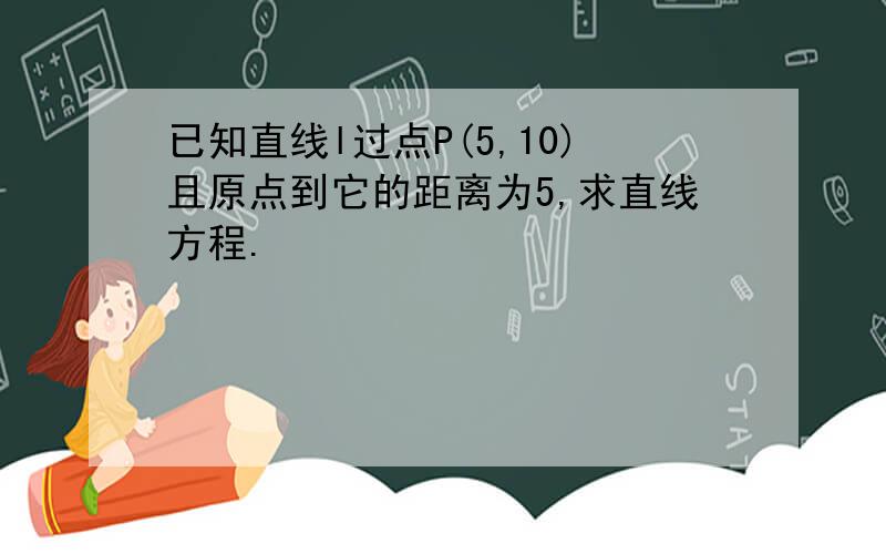 已知直线l过点P(5,10)且原点到它的距离为5,求直线方程.