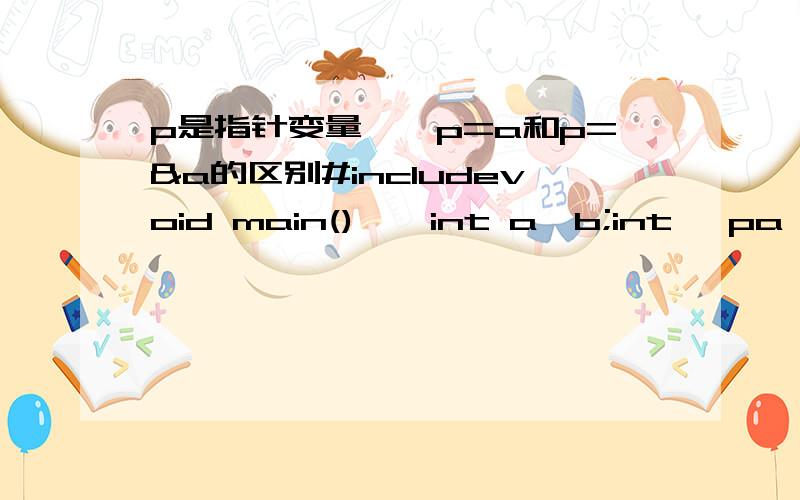 p是指针变量,*p=a和p=&a的区别#includevoid main() { int a,b;int *pa,*pb; a=10;b=20; *pa=a;*pb=b;printf(