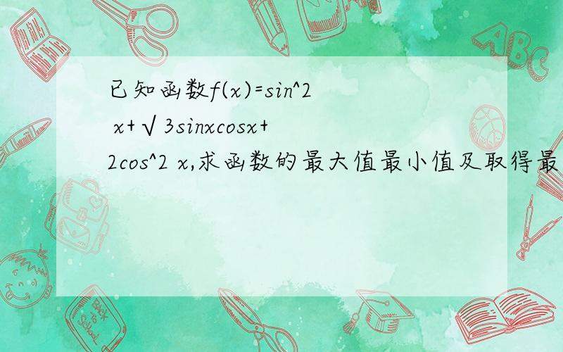 已知函数f(x)=sin^2 x+√3sinxcosx+2cos^2 x,求函数的最大值最小值及取得最大值最小值时自变量x的集合